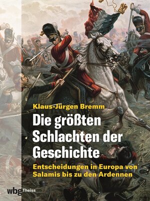 cover image of Die größten Schlachten der Geschichte. Entscheidungen in Europa von Salamis bis zu den Ardennen
